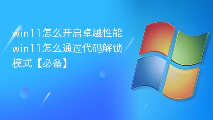 Win11卓越性能开启方法及代码解锁教程