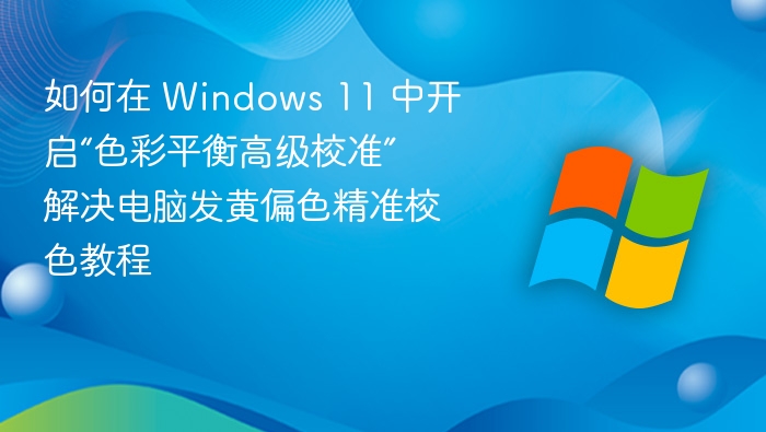 Windows 11 色彩平衡校准教程