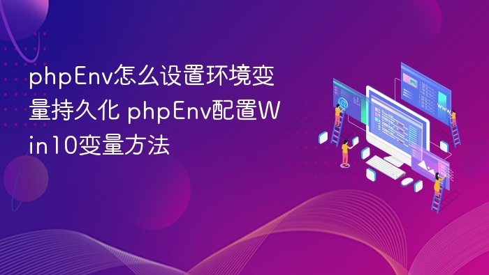 phpEnv怎么设置环境变量持久化 phpEnv配置Win10变量方法