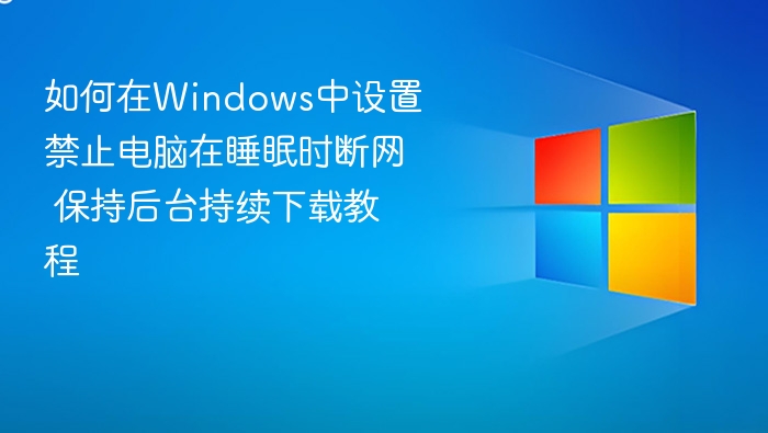 Windows禁用睡眠断网设置教程