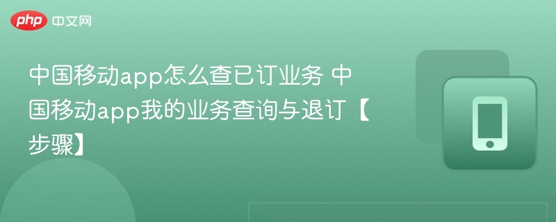 中国移动app怎么查已订业务 中国移动app我的业务查询与退订【步骤】