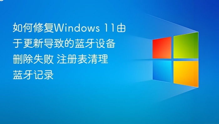 Windows 11蓝牙设备删除失败修复方法