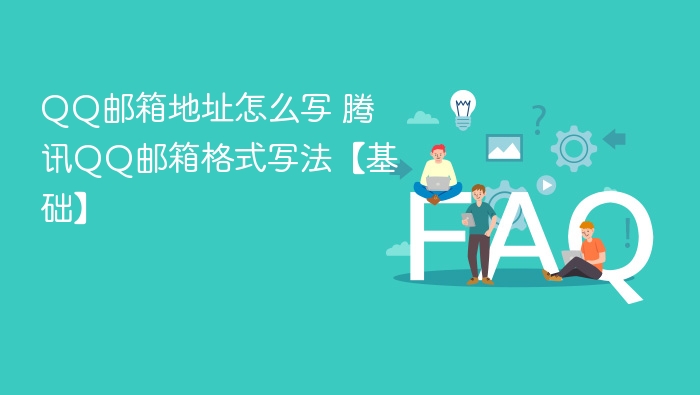 QQ邮箱怎么写？腾讯邮箱格式详解