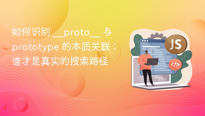 识别 \_\_proto\_\_ 与 prototype 的真实路径
