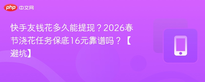 快手友钱花提现时间及春节任务真实性分析