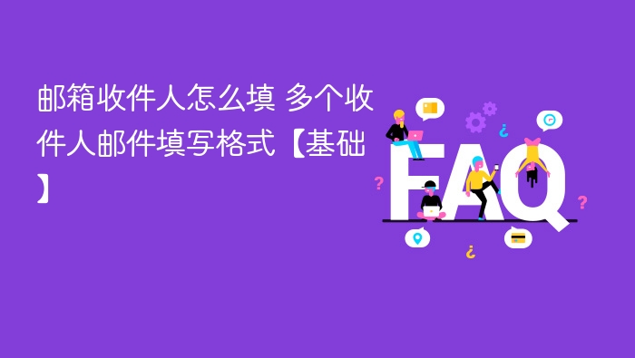 邮箱收件人怎么填 多个收件人填写方法【基础】