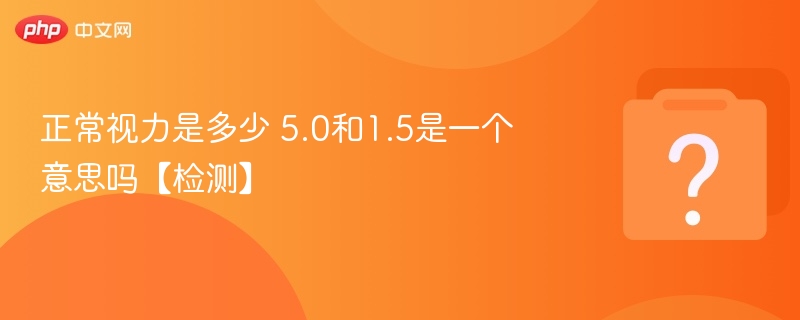 正常视力是多少 5.0和1.5是一个意思吗【检测】