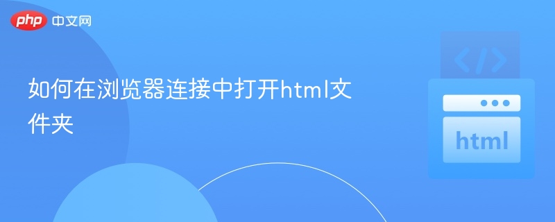 浏览器如何打开HTML文件夹？