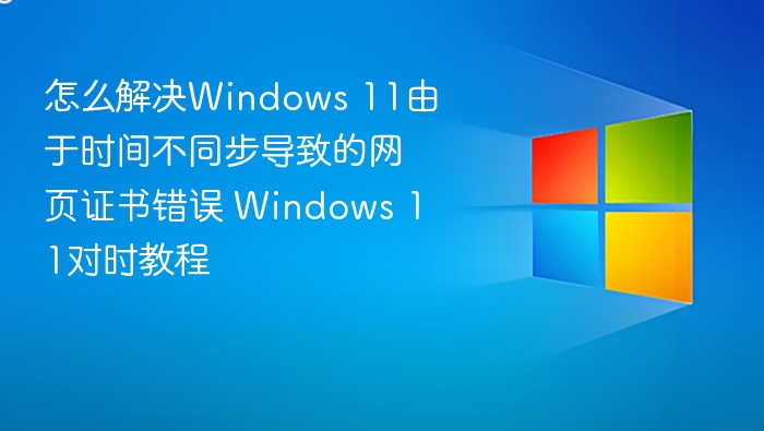 Windows 11时间不同步解决方法及对时教程