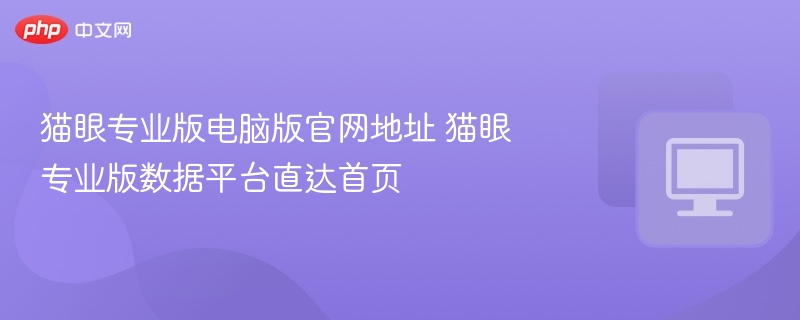 猫眼专业版官网地址及数据平台入口