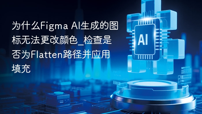 为什么Figma AI生成的图标无法更改颜色_检查是否为Flatten路径并应用填充
