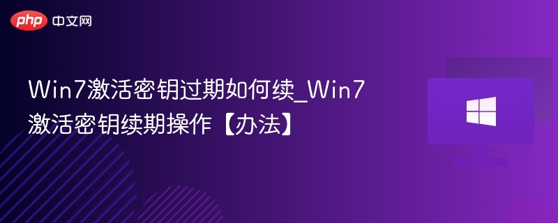 Win7密钥过期怎么续？激活续期方法大全