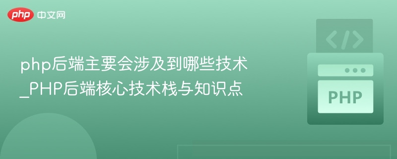 php后端主要会涉及到哪些技术_PHP后端核心技术栈与知识点