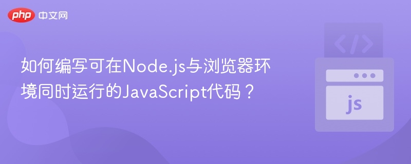如何编写可在Node.js与浏览器环境同时运行的JavaScript代码?