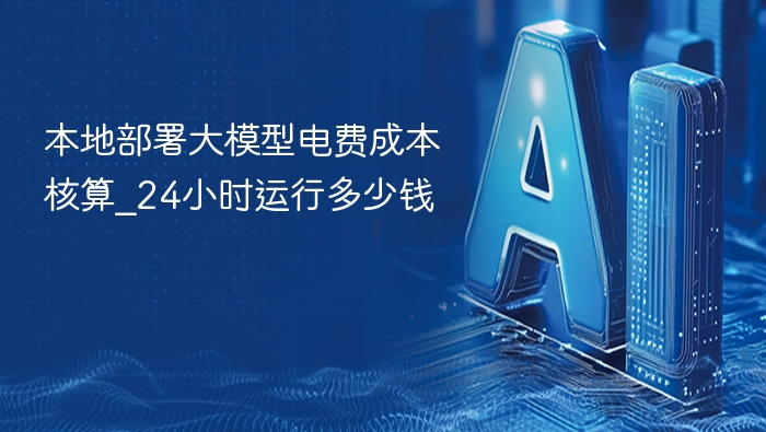 本地部署大模型电费成本核算_24小时运行多少钱