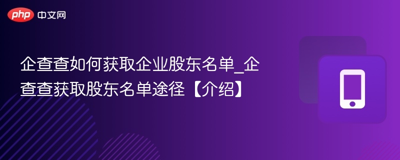 企查查如何查股东名单？方法详解