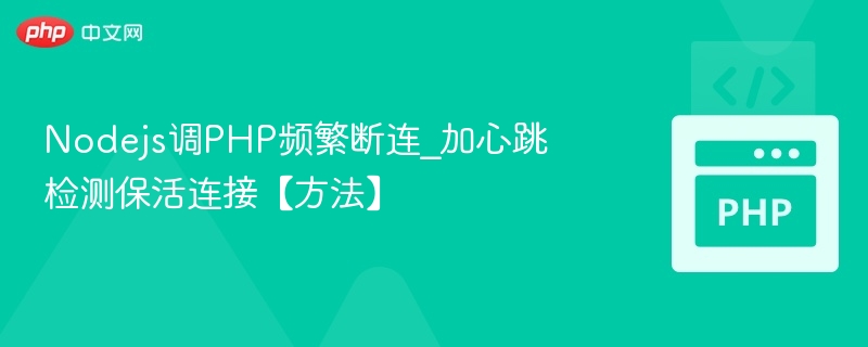 Nodejs调PHP频繁断连_加心跳检测保活连接【方法】