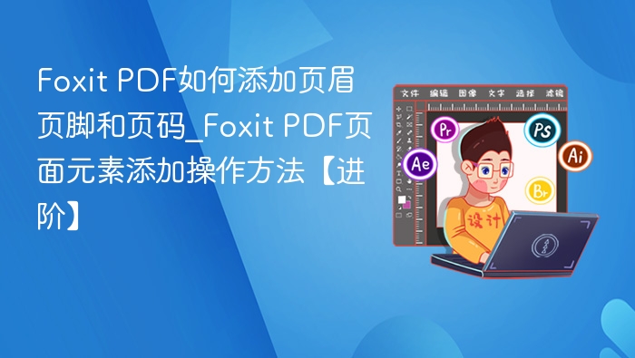 Foxit PDF添加页眉页脚页码方法