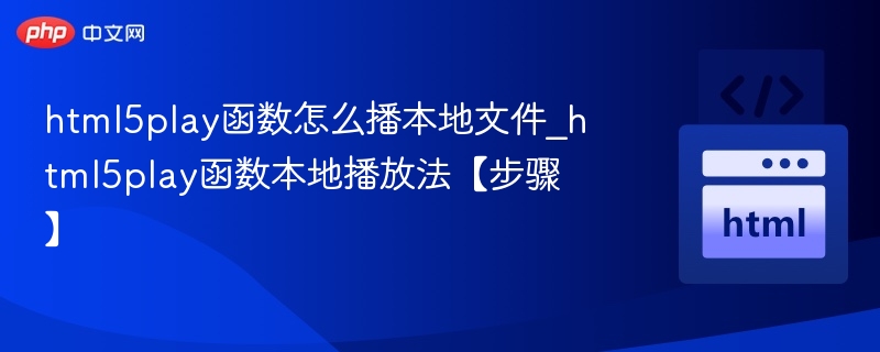 html5play函数怎么播本地文件_html5play函数本地播放法【步骤】