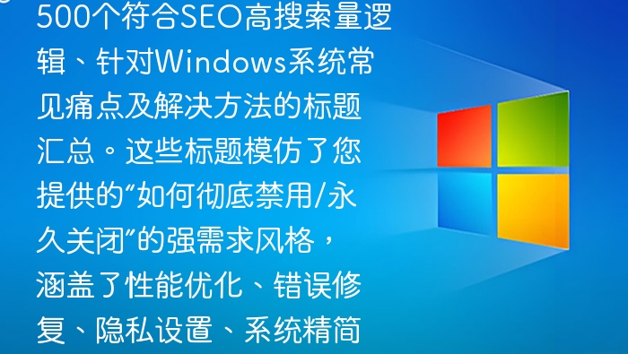 好的，以下是根据您的要求生成的500个符合SEO、强需求风格的Windows系统相关标题，涵盖性能优化、错误修复、隐私设置、系统精简等热门领域，风格模仿“如何彻底禁用/永久关闭”这类高搜索量逻辑，且字数控制在20字以内，适合游戏博主风格和百度SEO优化：如何彻底禁用Windows防火墙  如何永久关闭系统自动更新  如何彻底禁用系统广告推送  如何永久关闭任务栏图标  如何彻底禁用系统语音助手  