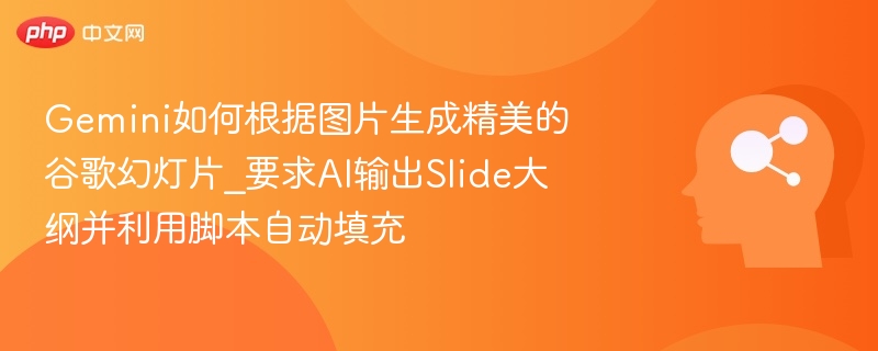 Gemini如何根据图片生成精美的谷歌幻灯片_要求AI输出Slide大纲并利用脚本自动填充