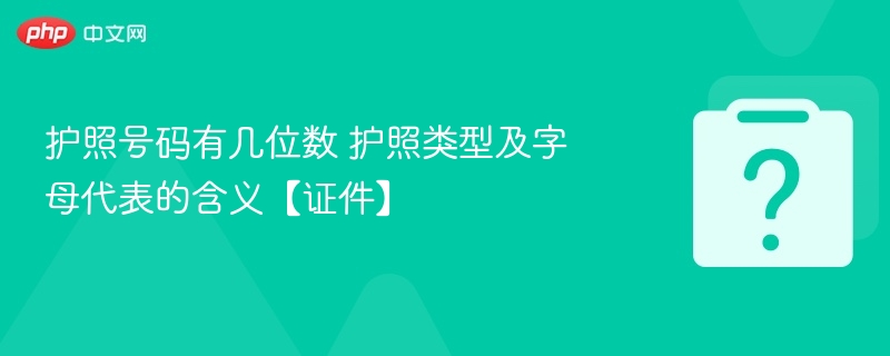 护照号码有几位数 护照类型及字母代表的含义【证件】