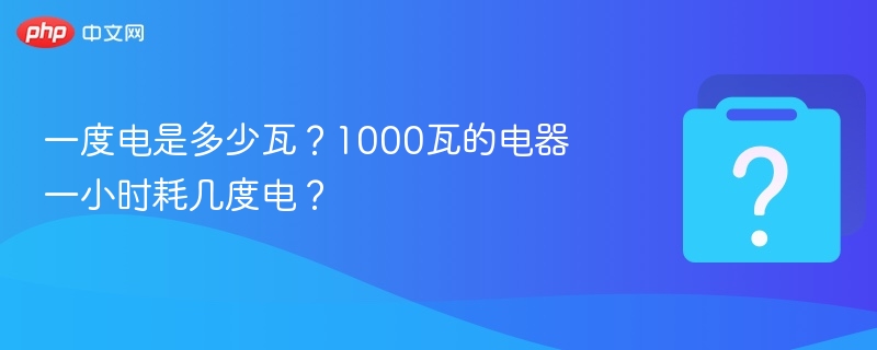 一度电是多少瓦?1000瓦的电器一小时耗几度电?