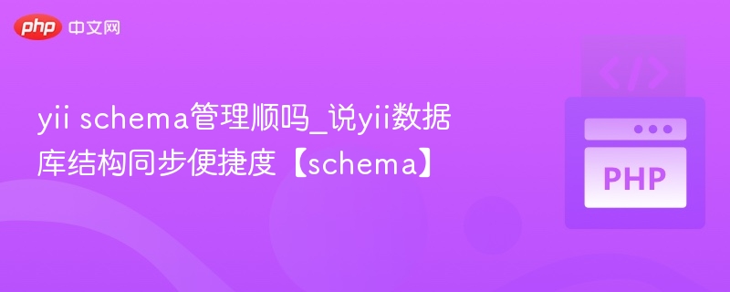Yii Schema管理是否方便？数据库结构同步效率如何