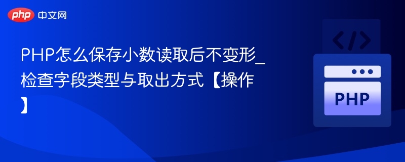 PHP怎么保存小数读取后不变形_检查字段类型与取出方式【操作】