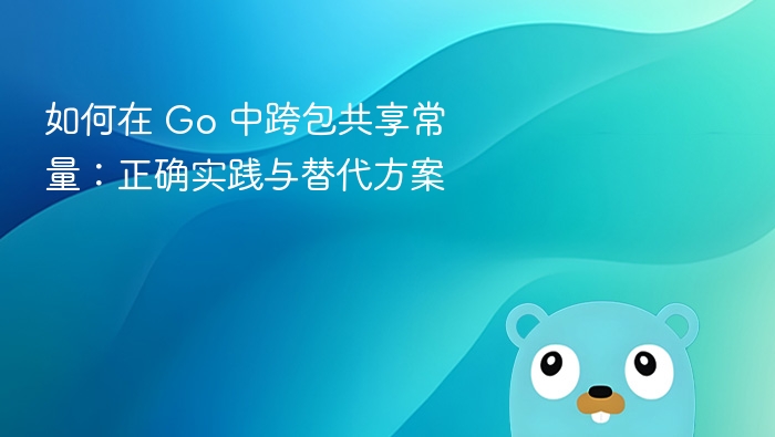 Go 跨包共享常量的正确方法