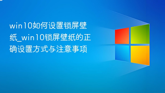 Win10锁屏壁纸设置方法与技巧