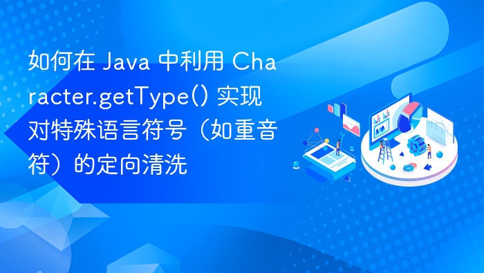 如何在 Java 中利用 Character.getType() 实现对特殊语言符号(如重音符)的定向清洗