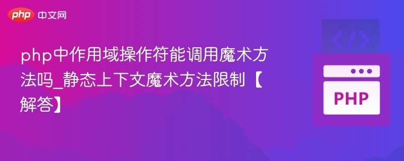 php中作用域操作符能调用魔术方法吗_静态上下文魔术方法限制【解答】