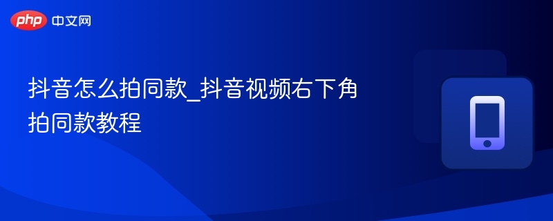 抖音怎么拍同款_抖音视频右下角拍同款教程