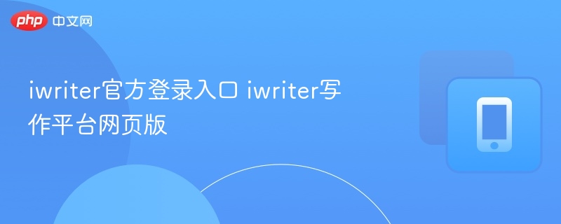 iWriter官网登录入口及网页版使用教程