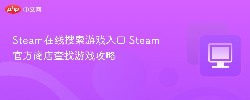 Steam游戏搜索技巧与商店查找攻略