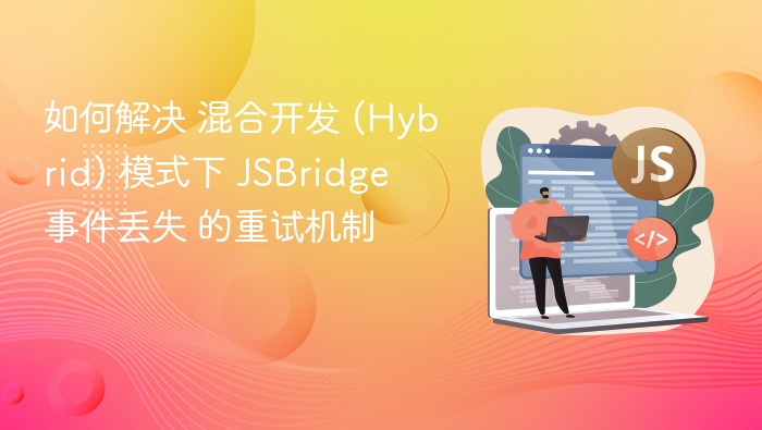 混合开发JSBridge事件丢失怎么解决