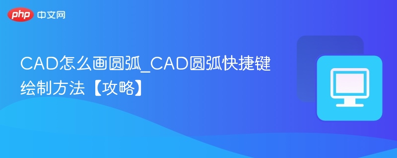 CAD画圆弧技巧及快捷键使用方法