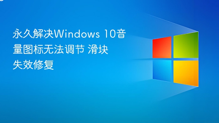 永久解决Windows 10音量图标无法调节 滑块失效修复