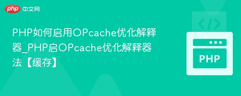 PHP如何启用OPcache优化解释器_PHP启OPcache优化解释器法【缓存】