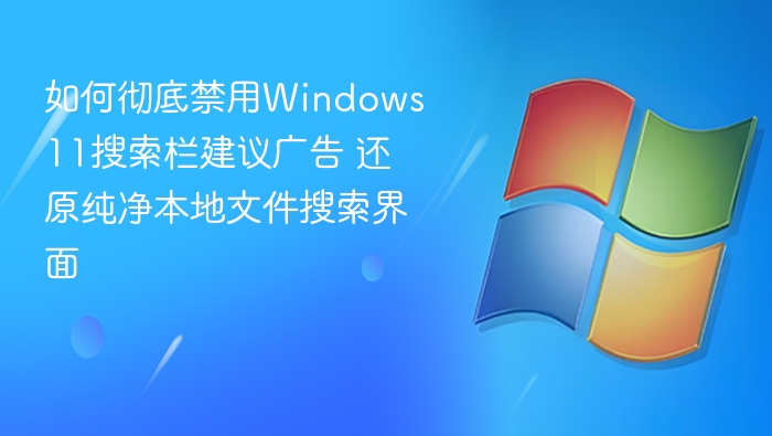 禁用Win11搜索广告，还原纯净本地搜索界面