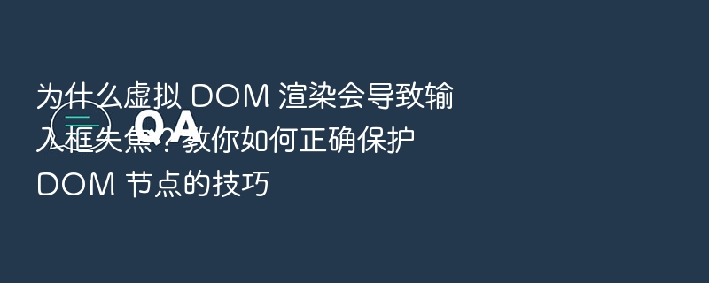 为什么虚拟 DOM 渲染会导致输入框失焦?教你如何正确保护 DOM 节点的技巧