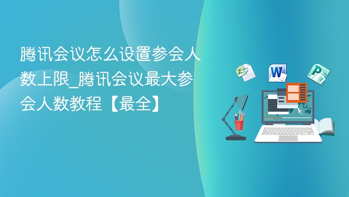 腾讯会议如何设置人数上限？最全教程