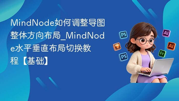 MindNode如何调整导图整体方向布局_MindNode水平垂直布局切换教程【基础】