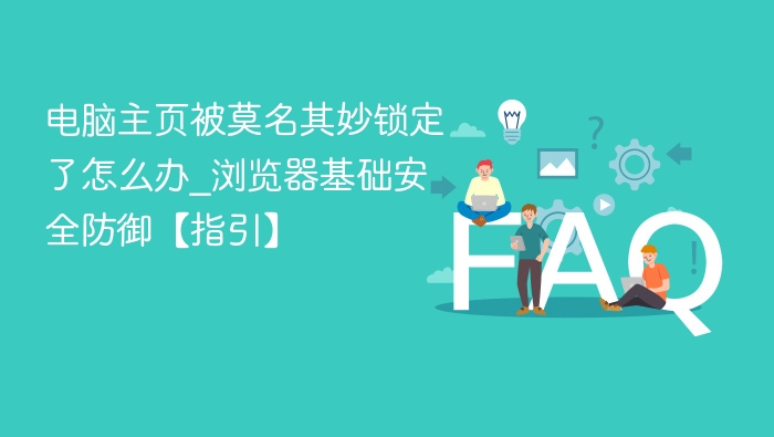 电脑主页被锁定怎么解决_浏览器安全防护指南