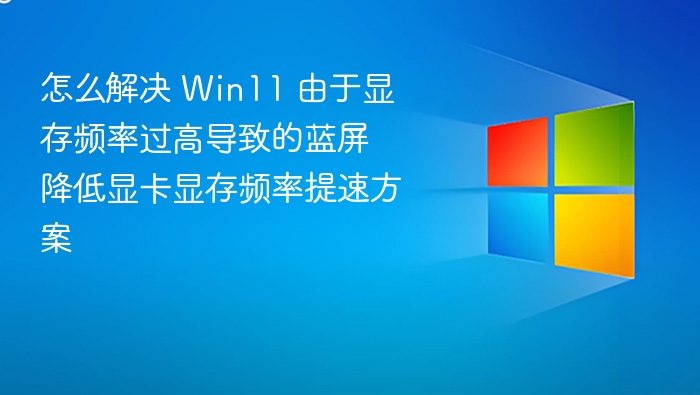 Win11显存过高致蓝屏，降低显存频率解决方法