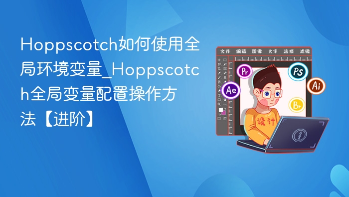 Hoppscotch如何使用全局环境变量_Hoppscotch全局变量配置操作方法【进阶】