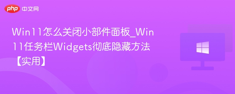 Win11关闭小部件面板方法详解