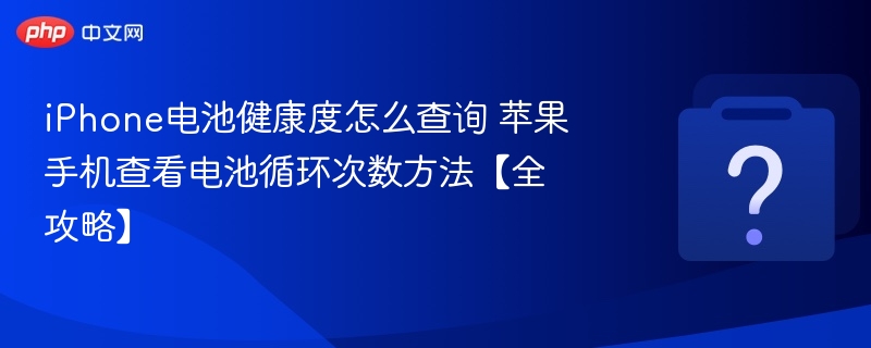iPhone电池健康查询方法 苹果手机查看电池循环次数教程