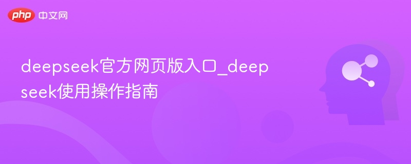 deepseek官方网页版入口_deepseek使用操作指南